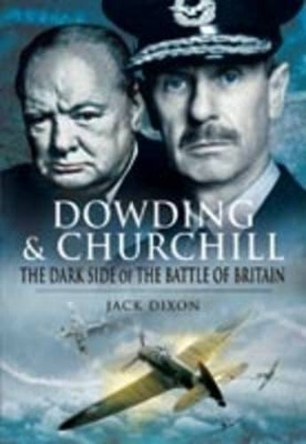 Dowding & Churchill: the Dark Side of the Battle of Britain