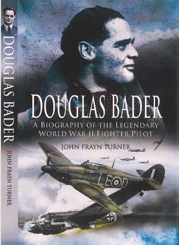 Douglas Bader: a Biography of the Legendary World War Ii Fighter Pilot