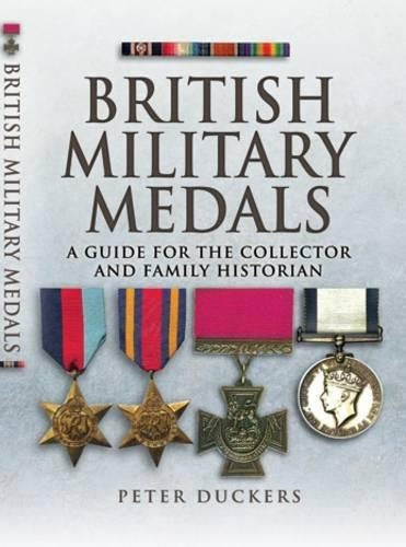 British Military Medals: a Guide for the Collector and Family Historian
