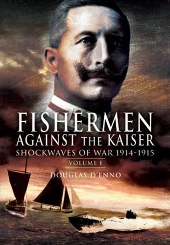Fisherman Against the Kaiser: Volume 1 Shockwaves of War 1914-1915