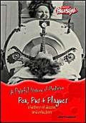 Painful History of Medicine Pox, Pus & Plague: A History of Disease & Infection