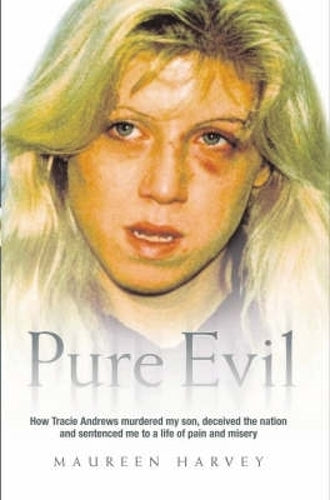 Pure Evil - How Tracie Andrews murdered my son, decieved the nation and sentenced me to a life of pain and misery