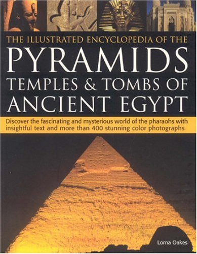 The Illustrated Encyclopedia of the Pyramids, Temples and Tombs of Ancient Egypt