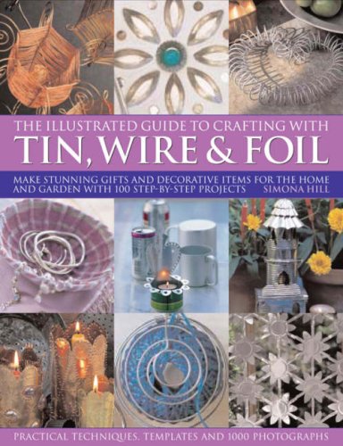 The Practical Illustrated Guide to Crafting with Tin, Wire and Foil