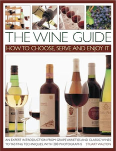 The Wine Guide: How to Choose, Serve and Enjoy it 