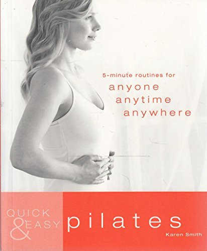 "Quick & Easy Pilates: 5-Minute Routines for Anyone, Anytime, Anywhere "