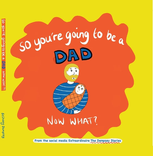 So you're going to be a Dad NOW WHAT?