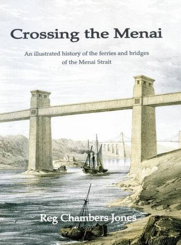 Crossing the Menai - An Illustrated History of the Ferries and Bridges of the Menai Strait