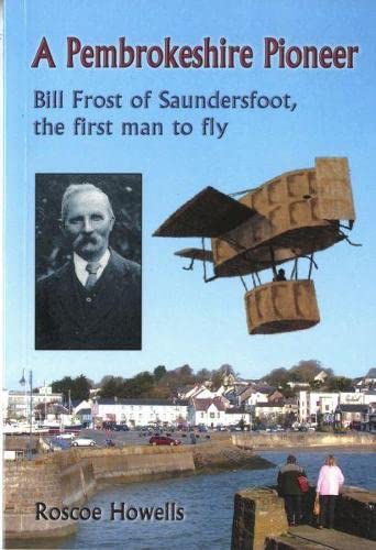 Pembrokeshire Pioneer, A - Bill Frost of Saundersfoot, The First Man to Fly