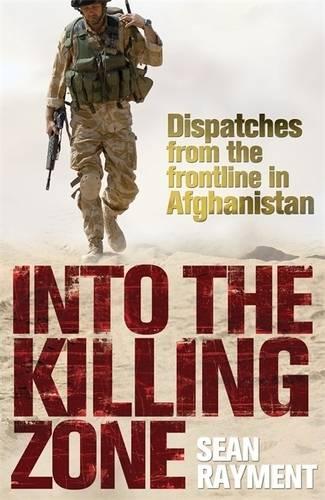 Into the Killing Zone: Dispatches from the Frontline in Afghanistan
