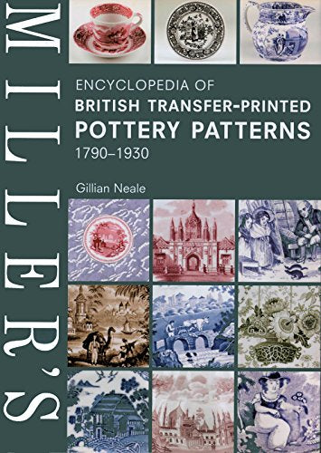 Miller's Encyclopedia of British Transfer-printed Pottery Patterns,1790 - 1930