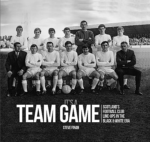 It's A Team Game - Scotland’s Football Club Line Ups In The Black & White Era