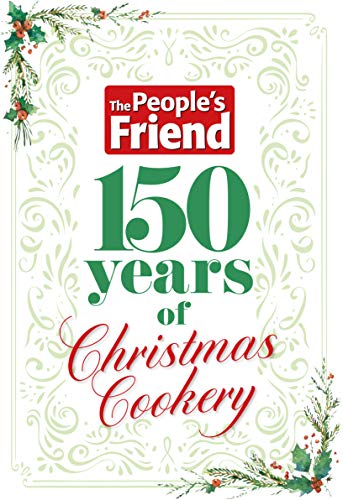 The Peopleâ€™s Friend: 150 Years of Christmas Cookery The People's Friend
