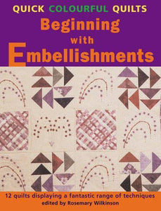 Quick Colourful Quilts Beginning with Embellishments 12 Beautiful Quilts with Added Detail 