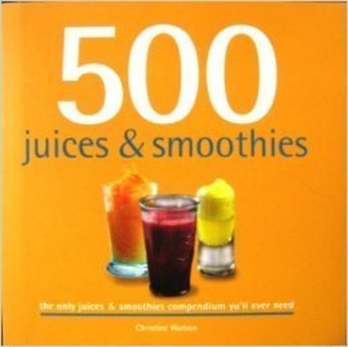 Juices  Smoothies By Christine Watson The Only Juice  Smoothies Compendium youll ever need