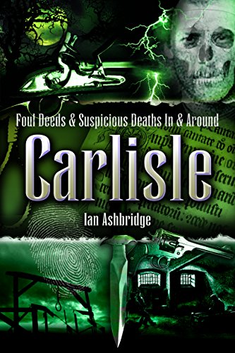 Foul Deeds and Suspicious Deaths In and Around Carlisle