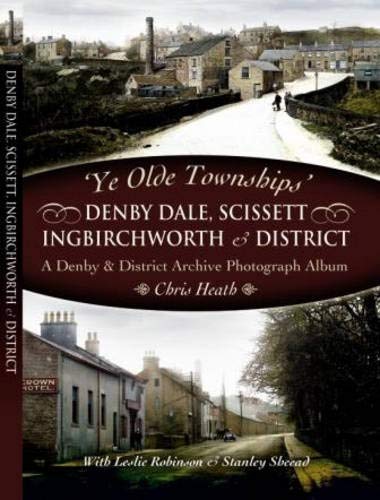 Ye Old Townships - Denby Dale, Scissett, Ingbirchworth and District