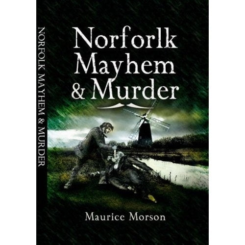 Norfolk Mayhem and Murder: Classic Cases Revisited