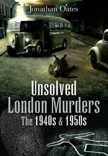 Unsolved London Murders: the 1940s and 1950s