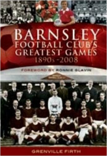 Barnsley Football Club's Greatest Games: 1890s-2008