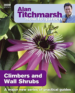 Alan Titchmarsh How to Garden: Climbers and Wall Shrubs 