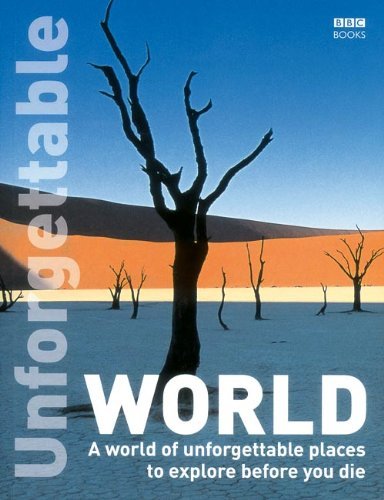 UNFORGETTABLE WORLD of unforgettable places to explore before you die by Steve D