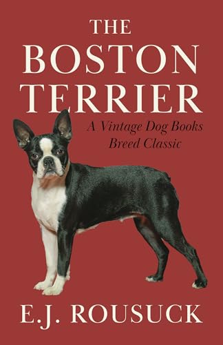 The Boston Terrier (A Vintage Dog Books Breed Classic)