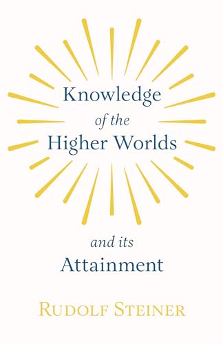 Knowledge Of the Higher Worlds And Its Attainment