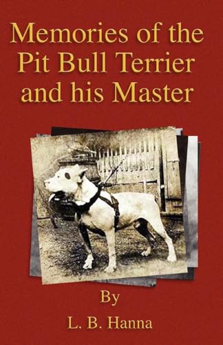 Memories Of The Pit Bull Terrier And His Master (History Of Fighting Dogs Series)