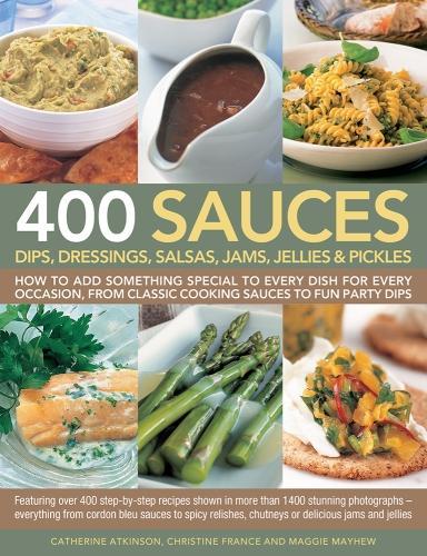400 Sauces, Dips, Dressings, Salsas, Jams, Jellies & Pickles