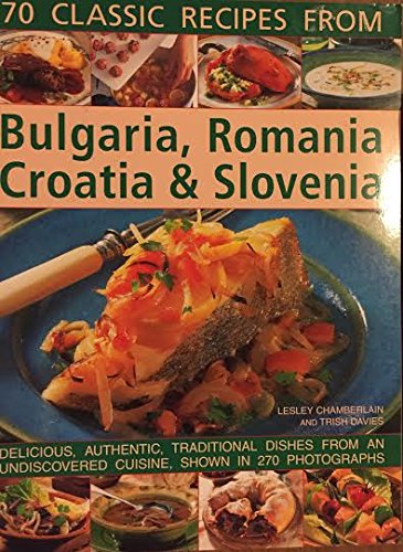 70 Classic Recipes From Bulgaria, Romania, Croatia & Slovenia