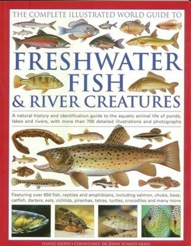 The Complete Illustrated World Guide to Freshwater Fish & River Creatures