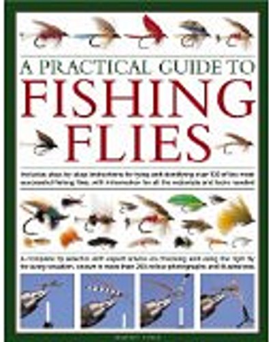 A Practical Guide to Fishing Flies: A Complete Fly Selector with Expert Advice on Choosing and Using the Right Fly for Every Situation, Shown in More Than 250 Vibrant Photographs and Illustrations.