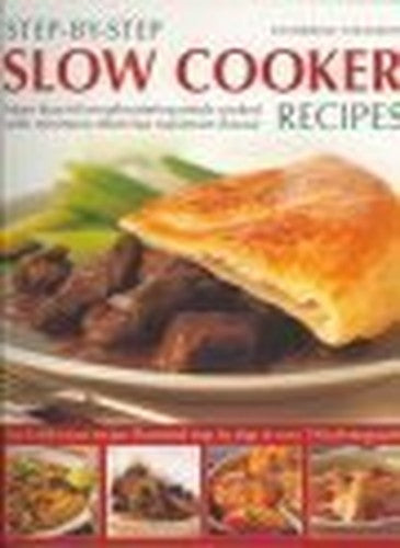Step-by-step Slow Cooker Recipes: 60 Mouthwatering Meals With Minimum Effort But Maximum Flavour