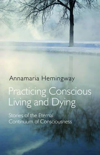 Practicing Conscious Living and Dying  Stories of the Eternal Continuum of Consciousness