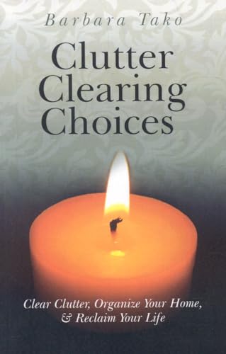 Clutter Clearing Choices – Clear Clutter, Organize Your Home, & Reclaim Your Life