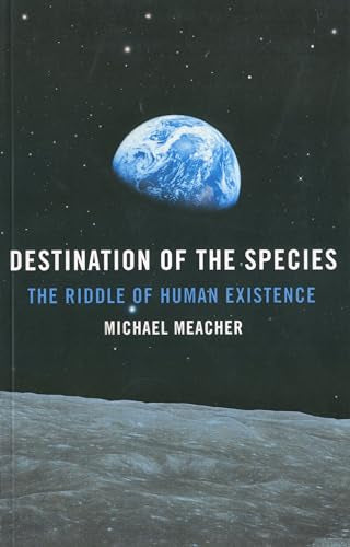 Destination of the Species  The Riddle of Human Existence