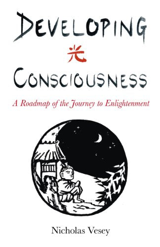 Developing Consciousness  A Roadmap of the Journey to Enlightenment