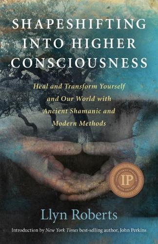 Shapeshifting into Higher Consciousness  Heal and Transform Yourself and Our World With Ancient Shamanic and Modern Methods