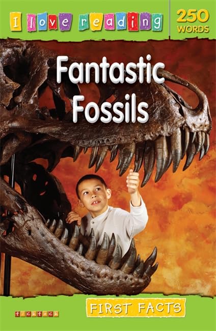 I Love Reading First Facts 250 Words: Fantastic Fossils
