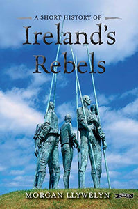 A Short History of Ireland's Rebels 