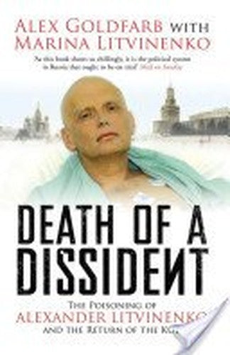 Death of a Dissident: The Poisoning of Alexander Litvinenko and the Return of the KGB