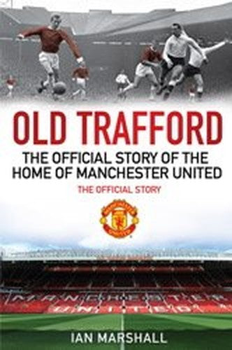 Old Trafford: 100 Years at the Home of Manchester United: The Official Story