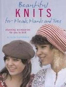 Beautiful Knits for Heads, Hands and Toes 