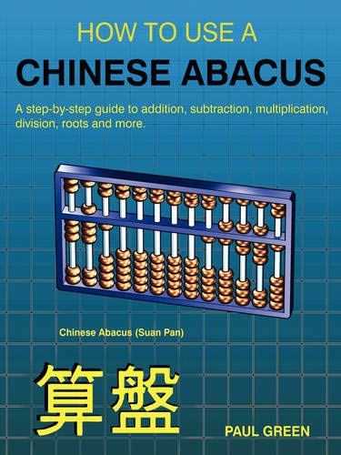 HOW TO USE A CHINESE ABACUS: A Step-by-step Guide to Addition, Subtraction, Multiplication, Division, Roots and More