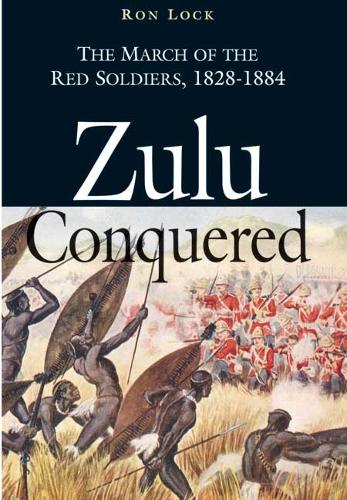 Zulu Conquered: The March of the Red Soldiers, 1822-1888