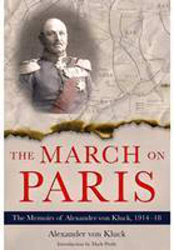 The March on Paris: The Memoirs of Alexander von Klick 1914 - 1918