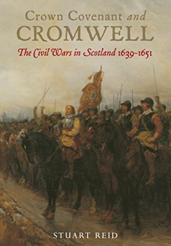 Crown Covenant and Cromwell: The Civil Wars in Scotland 1639-1651