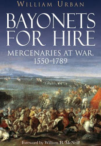 Bayonets for Hire: Mercenaries at War 1550 - 1789 