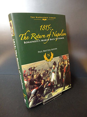1815: The Return of Napoleon: Bonaparte's March Back to Power